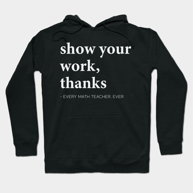 Show Your Work, Thanks Math Pre-k Grade High School Teacher Hoodie by Swagmart